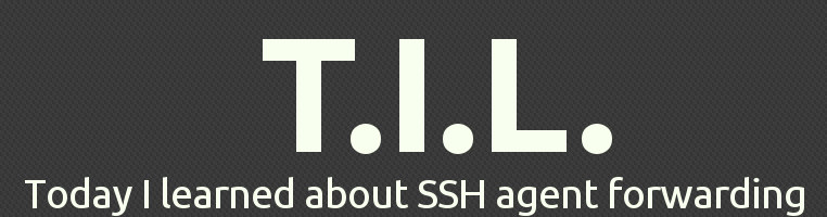 TIL about SSH agent forwarding